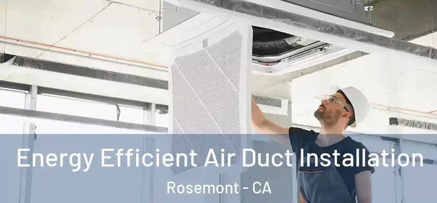 Energy Efficient Air Duct Installation Rosemont - CA